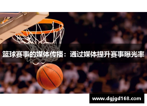 篮球赛事的媒体传播：通过媒体提升赛事曝光率